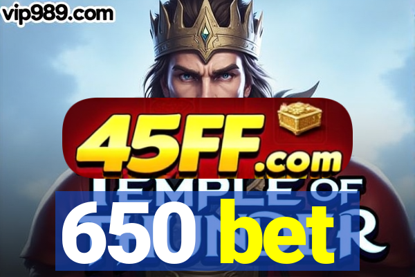 650 bet